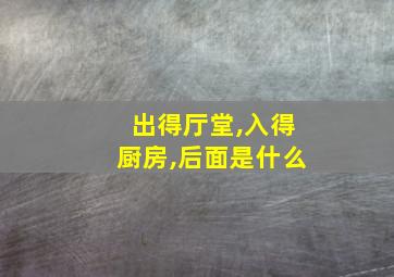 出得厅堂,入得厨房,后面是什么