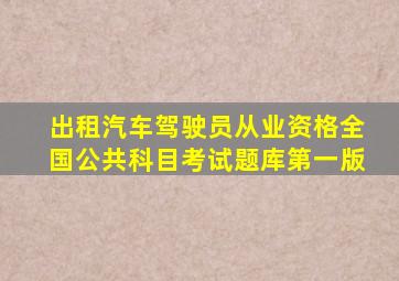 出租汽车驾驶员从业资格全国公共科目考试题库第一版