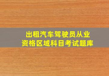 出租汽车驾驶员从业资格区域科目考试题库