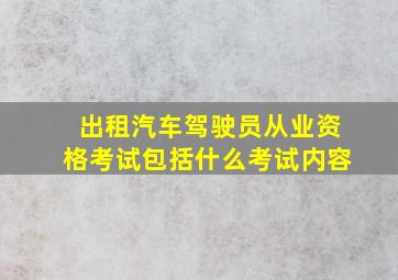 出租汽车驾驶员从业资格考试包括什么考试内容