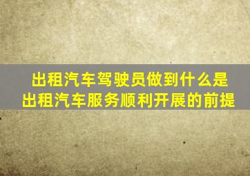 出租汽车驾驶员做到什么是出租汽车服务顺利开展的前提