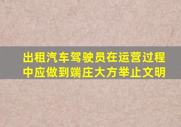 出租汽车驾驶员在运营过程中应做到端庄大方举止文明