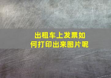 出租车上发票如何打印出来图片呢