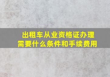 出租车从业资格证办理需要什么条件和手续费用