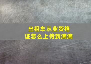 出租车从业资格证怎么上传到滴滴