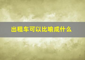 出租车可以比喻成什么