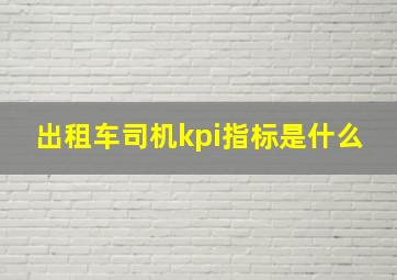 出租车司机kpi指标是什么