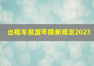 出租车报废年限新规定2023