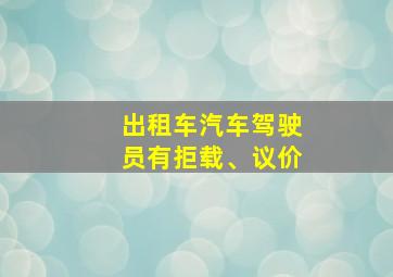 出租车汽车驾驶员有拒载、议价