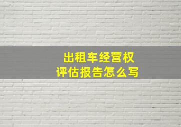 出租车经营权评估报告怎么写