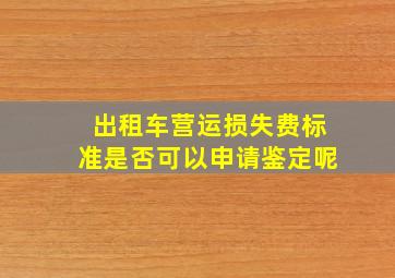 出租车营运损失费标准是否可以申请鉴定呢