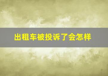 出租车被投诉了会怎样