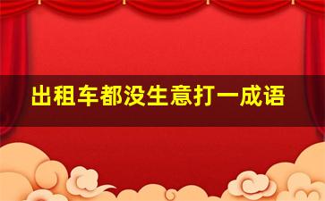 出租车都没生意打一成语