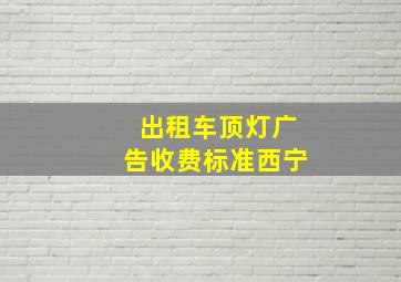 出租车顶灯广告收费标准西宁