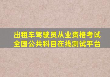 出租车驾驶员从业资格考试全国公共科目在线测试平台