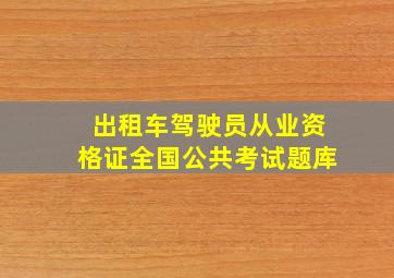 出租车驾驶员从业资格证全国公共考试题库