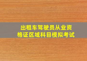 出租车驾驶员从业资格证区域科目模拟考试