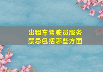 出租车驾驶员服务禁忌包括哪些方面