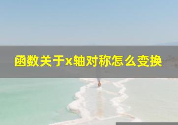 函数关于x轴对称怎么变换