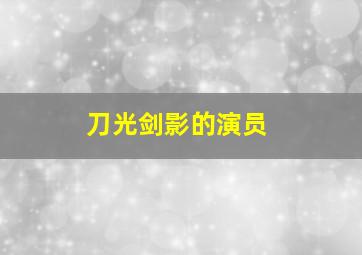 刀光剑影的演员