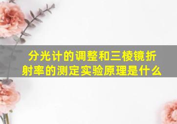 分光计的调整和三棱镜折射率的测定实验原理是什么