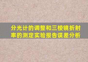 分光计的调整和三棱镜折射率的测定实验报告误差分析