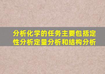 分析化学的任务主要包括定性分析定量分析和结构分析