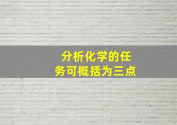 分析化学的任务可概括为三点