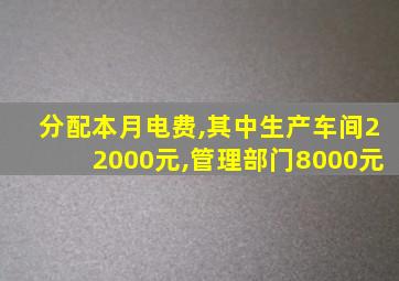 分配本月电费,其中生产车间22000元,管理部门8000元