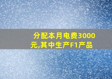 分配本月电费3000元,其中生产F1产品