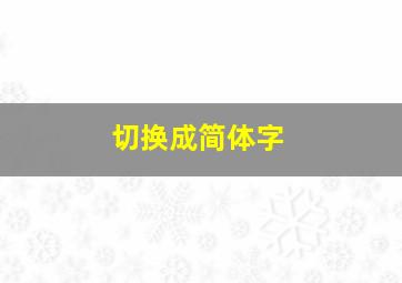 切换成简体字