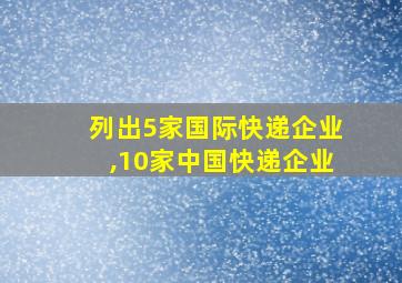 列出5家国际快递企业,10家中国快递企业