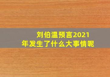 刘伯温预言2021年发生了什么大事情呢