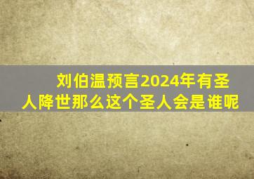 刘伯温预言2024年有圣人降世那么这个圣人会是谁呢