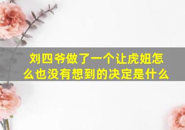 刘四爷做了一个让虎妞怎么也没有想到的决定是什么