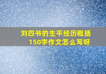 刘四爷的生平经历概括150字作文怎么写呀