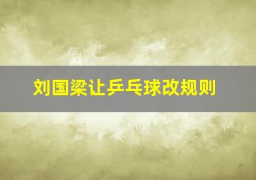 刘国梁让乒乓球改规则