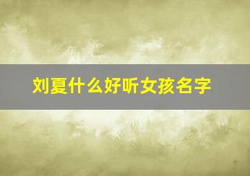 刘夏什么好听女孩名字