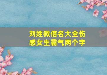 刘姓微信名大全伤感女生霸气两个字