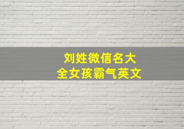 刘姓微信名大全女孩霸气英文