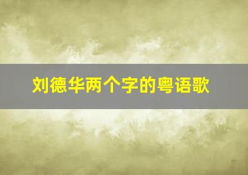 刘德华两个字的粤语歌