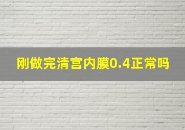 刚做完清宫内膜0.4正常吗