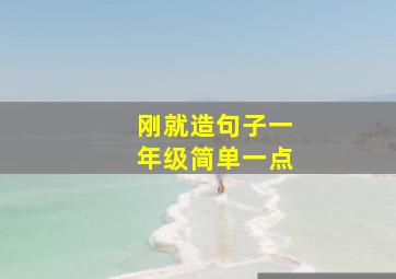 刚就造句子一年级简单一点