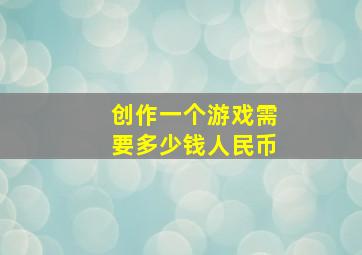 创作一个游戏需要多少钱人民币