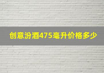 创意汾酒475毫升价格多少