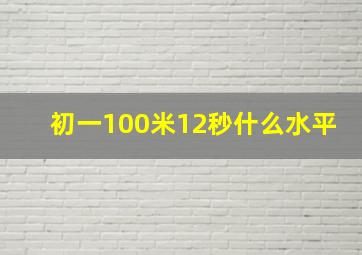 初一100米12秒什么水平