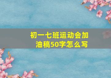 初一七班运动会加油稿50字怎么写