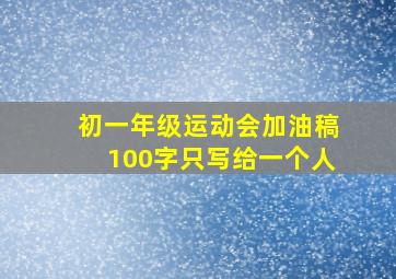 初一年级运动会加油稿100字只写给一个人