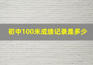 初中100米成绩记录是多少