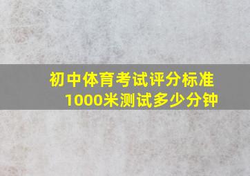 初中体育考试评分标准1000米测试多少分钟